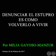 DENUNCIAR EL ESTUPRO ES COMO VOLVERLO A VIVIR - Por MILIA GAYOSO-MANZUR - Viernes, 03 de Febrero de 2017